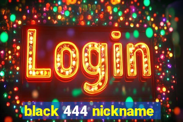 black 444 nickname