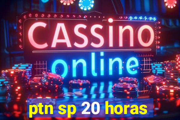 ptn sp 20 horas