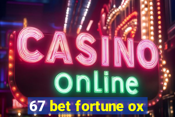 67 bet fortune ox