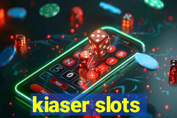 kiaser slots