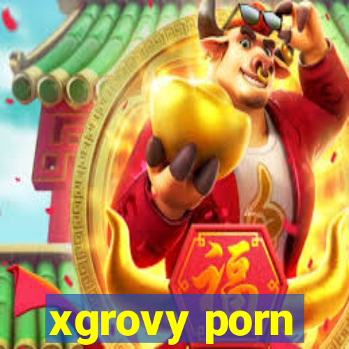 xgrovy porn