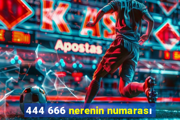 444 666 nerenin numarası