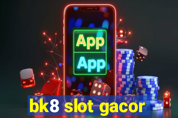 bk8 slot gacor