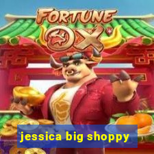 jessica big shoppy