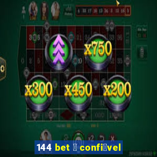 144 bet 茅 confi谩vel