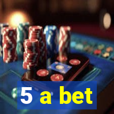 5 a bet