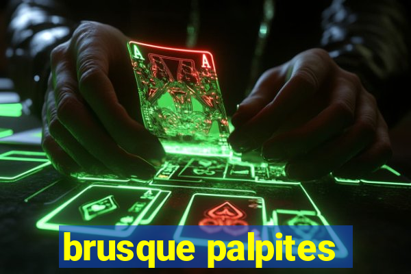 brusque palpites