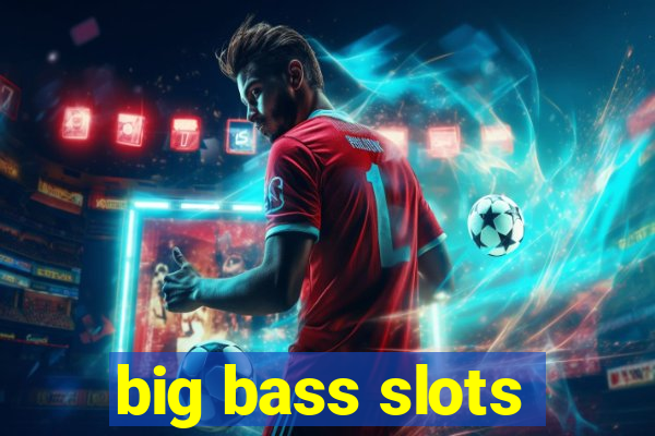 big bass slots