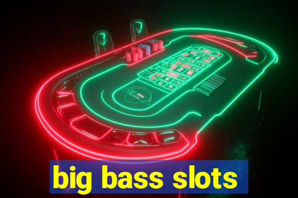 big bass slots