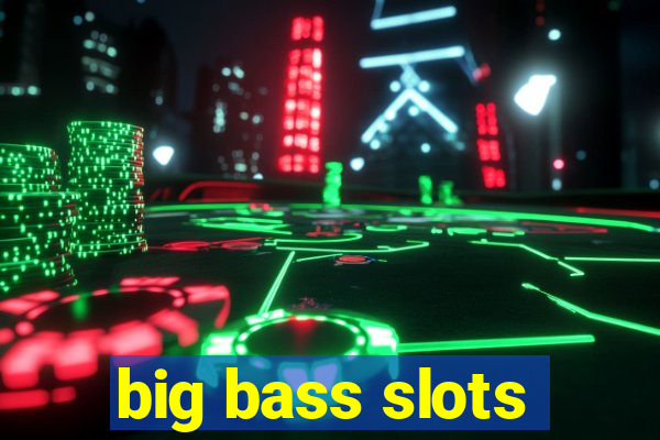 big bass slots