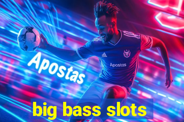 big bass slots