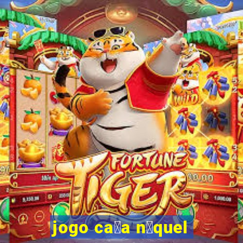 jogo ca莽a n铆quel