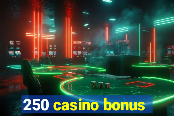 250 casino bonus