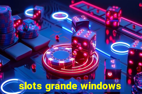 slots grande windows