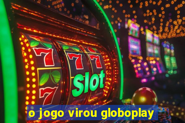 o jogo virou globoplay