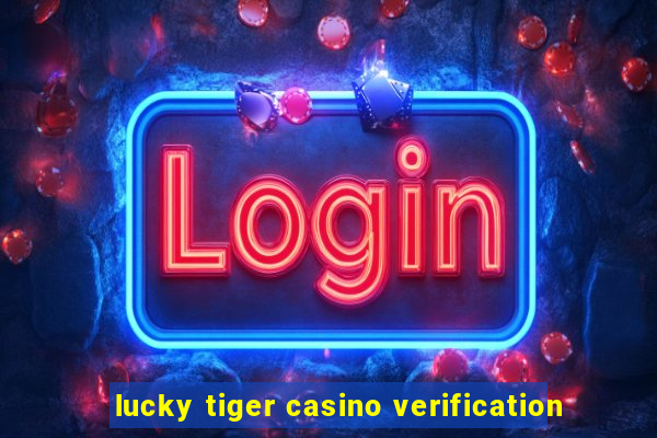 lucky tiger casino verification