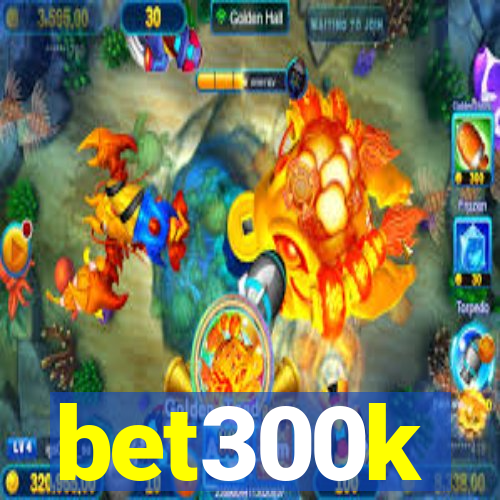 bet300k