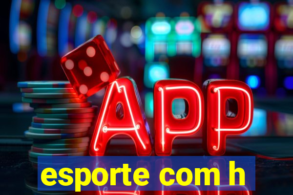 esporte com h