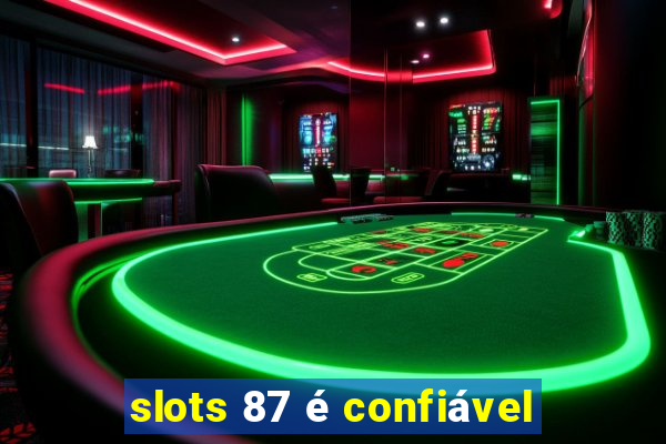 slots 87 é confiável