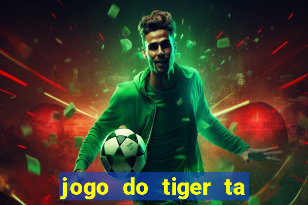 jogo do tiger ta pagando agora