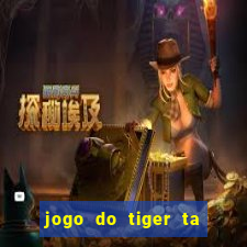 jogo do tiger ta pagando agora