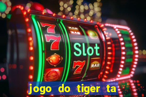 jogo do tiger ta pagando agora