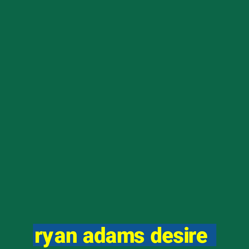 ryan adams desire