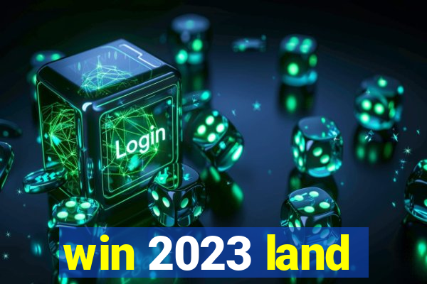 win 2023 land