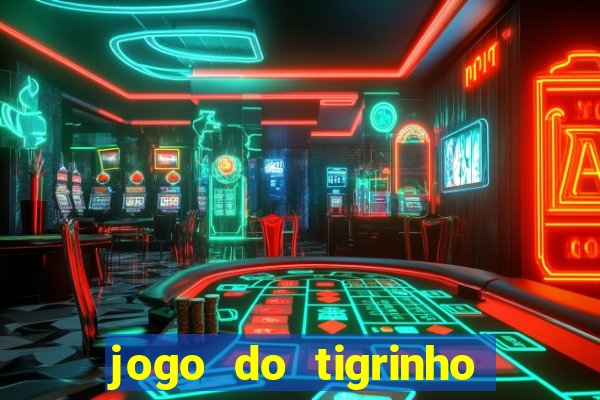 jogo do tigrinho ganhar dinheiro de verdade