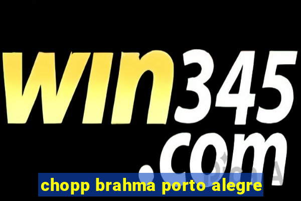 chopp brahma porto alegre