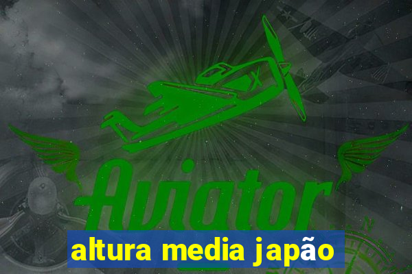 altura media japão