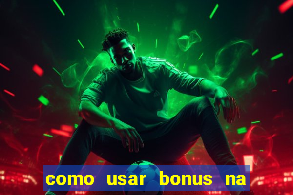 como usar bonus na estrela bet