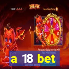 a 18 bet