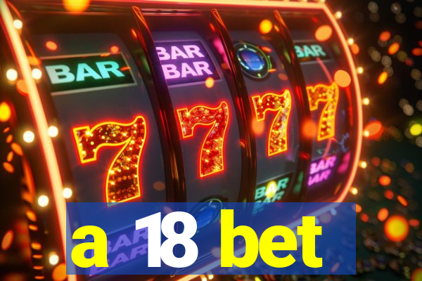 a 18 bet