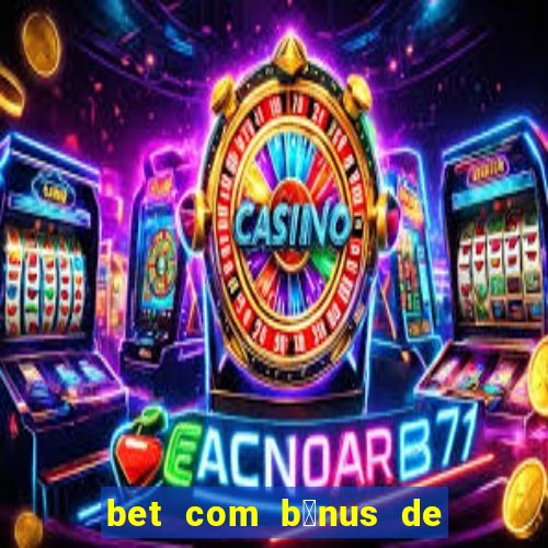 bet com b么nus de cadastro sem dep贸sito