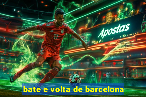 bate e volta de barcelona