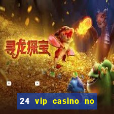 24 vip casino no deposit bonus codes 2022