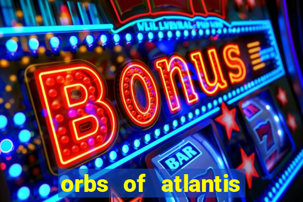 orbs of atlantis slot free play