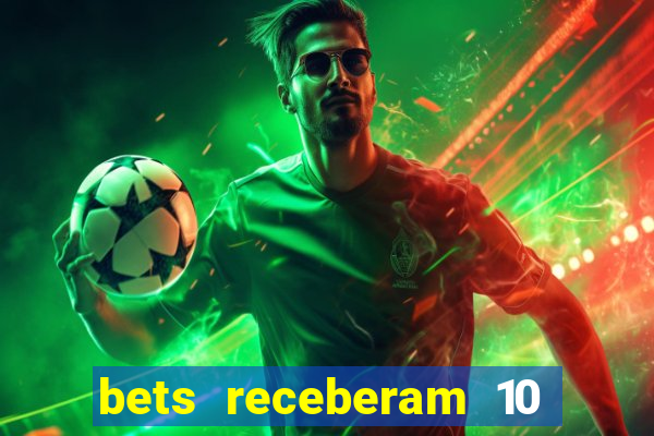 bets receberam 10 5 bi