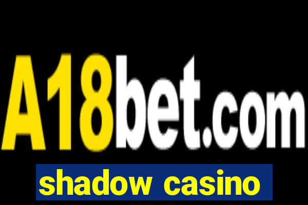 shadow casino