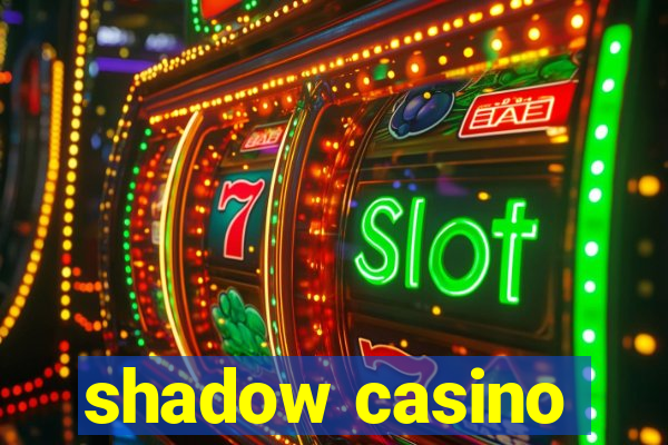 shadow casino