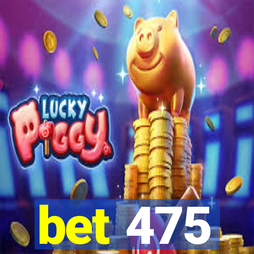 bet 475