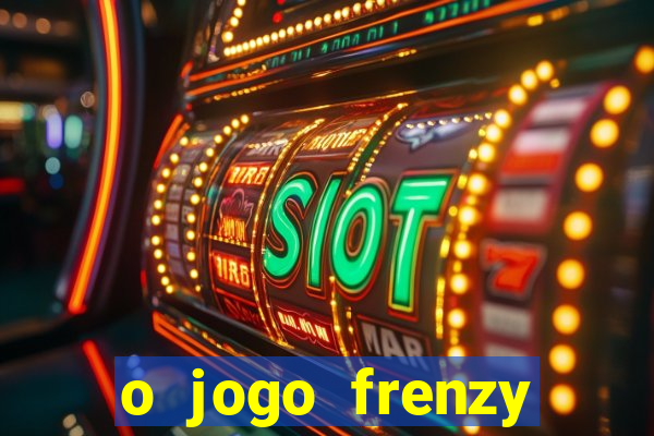 o jogo frenzy slots paga mesmo