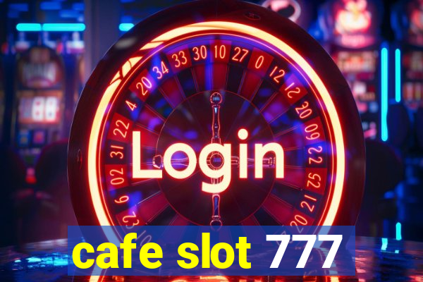 cafe slot 777