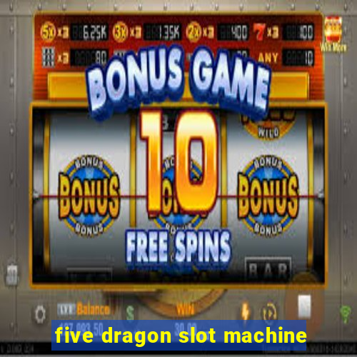 five dragon slot machine