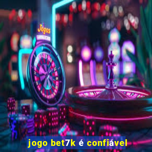 jogo bet7k é confiável