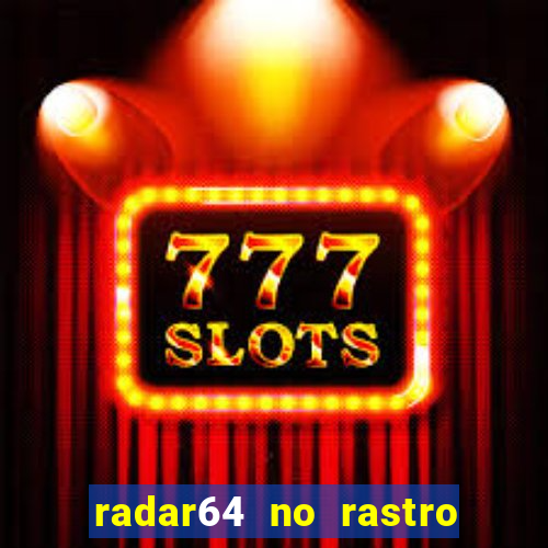 radar64 no rastro da notícia