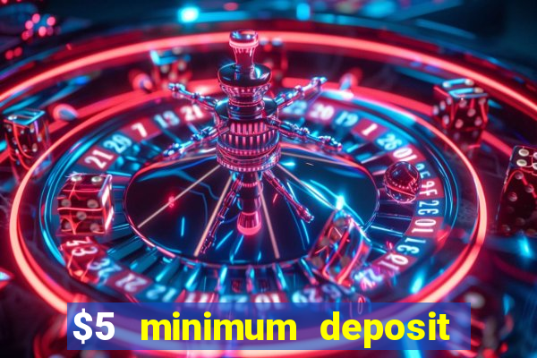 $5 minimum deposit online casino