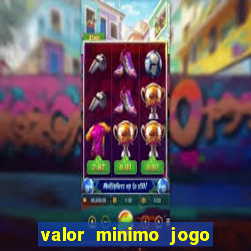 valor minimo jogo do tigre