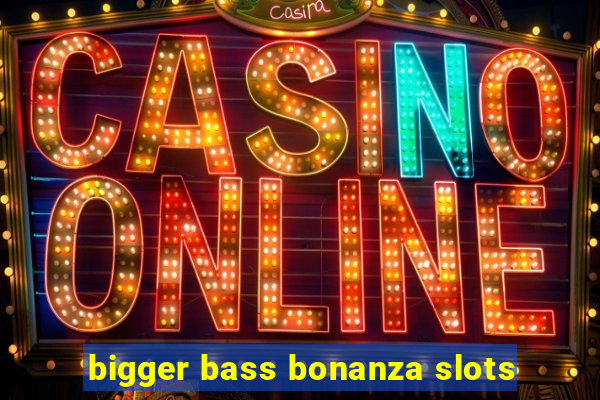 bigger bass bonanza slots